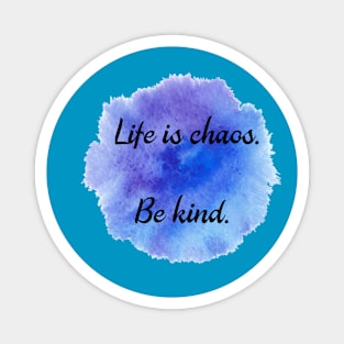 Life is Chaos. Be Kind. Magnet